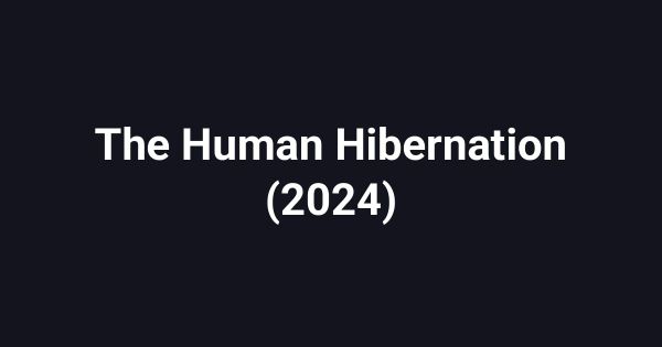 The Human Hibernation (2024)