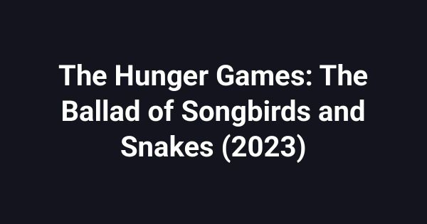 The Hunger Games: The Ballad of Songbirds and Snakes (2023)