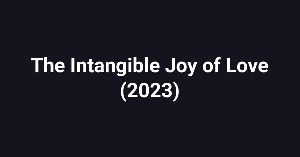 The Intangible Joy of Love (2023)