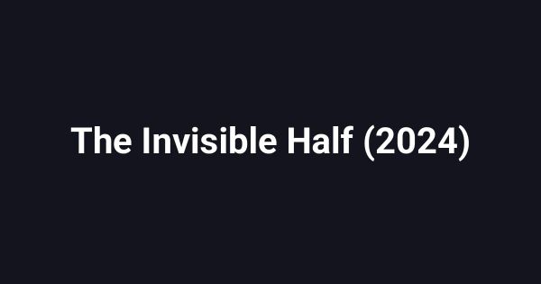 The Invisible Half (2024)