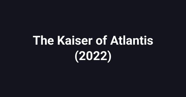 The Kaiser of Atlantis (2022)