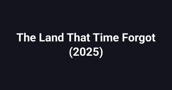 The Land That Time Forgot (2025)