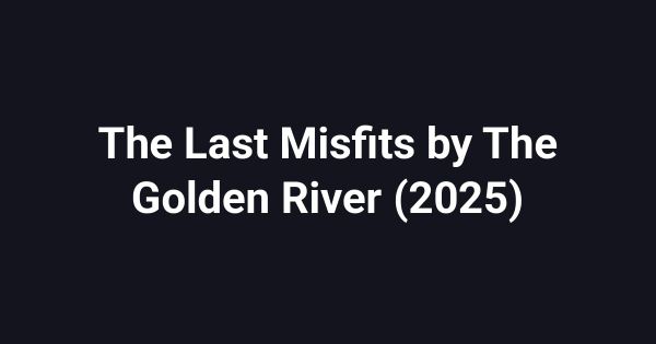 The Last Misfits by The Golden River (2025)