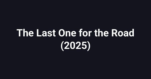 The Last One for the Road (2025)