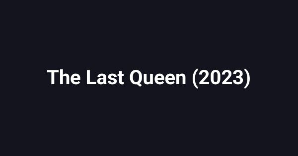 The Last Queen (2023)