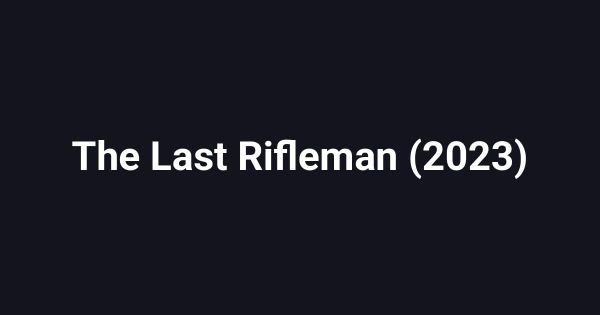 The Last Rifleman (2023)
