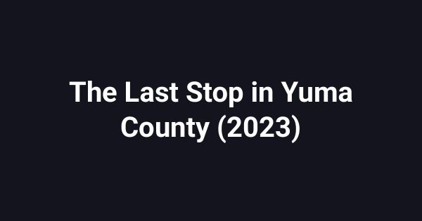 The Last Stop in Yuma County (2023)