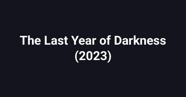 The Last Year of Darkness (2023)