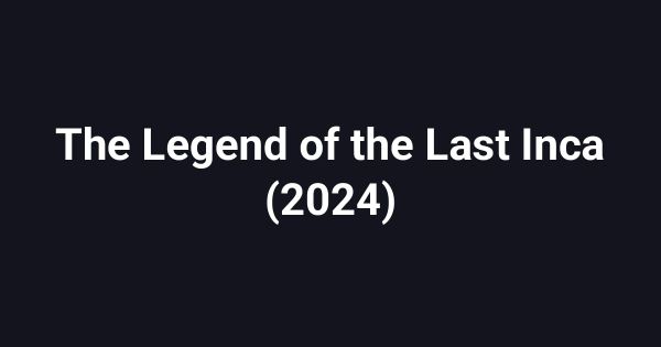 The Legend of the Last Inca (2024)