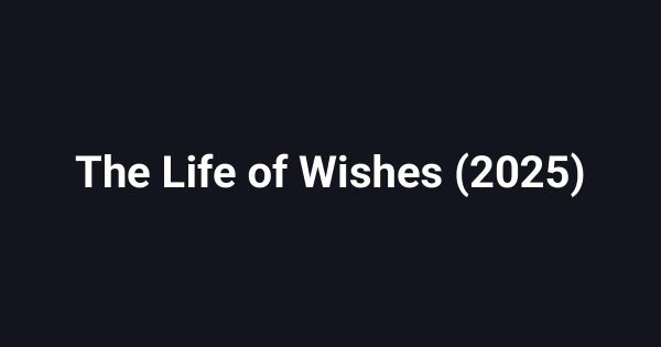 The Life of Wishes (2025)