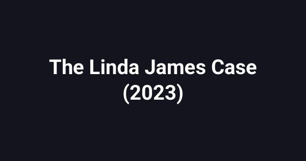 The Linda James Case (2023)