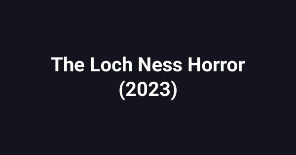 The Loch Ness Horror (2023)