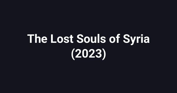 The Lost Souls of Syria (2023)