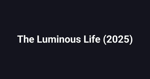 The Luminous Life (2025)