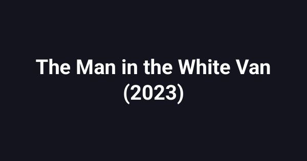 The Man in the White Van (2023)