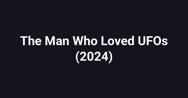 The Man Who Loved UFOs (2024)