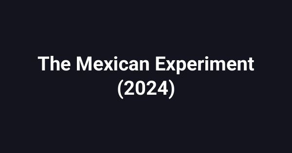 The Mexican Experiment (2024)