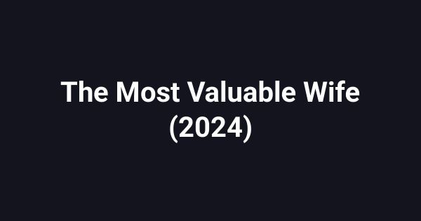 The Most Valuable Wife (2024)