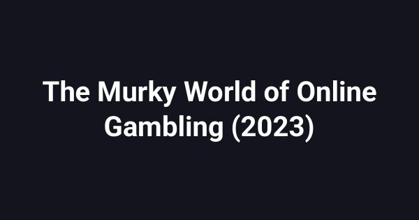 The Murky World of Online Gambling (2023)