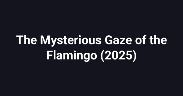 The Mysterious Gaze of the Flamingo (2025)