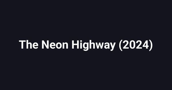 The Neon Highway (2024)