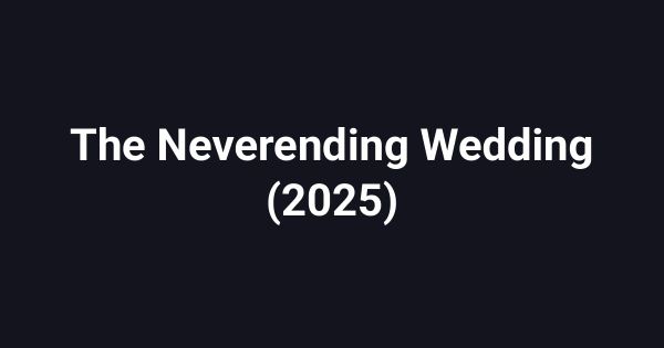 The Neverending Wedding (2025)