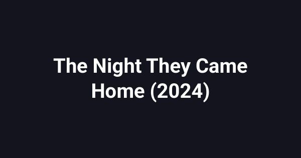 The Night They Came Home (2024)