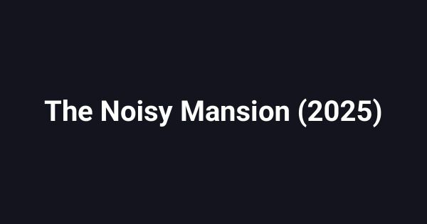 The Noisy Mansion (2025)