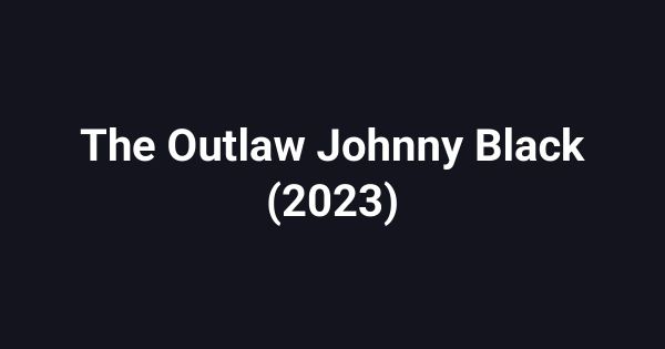 The Outlaw Johnny Black (2023)