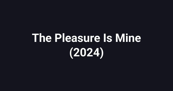 The Pleasure Is Mine (2024)