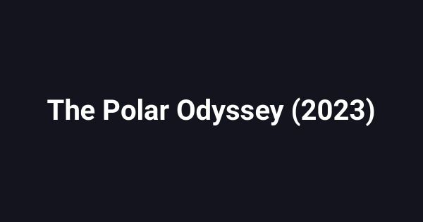 The Polar Odyssey (2023)