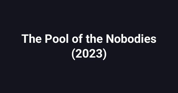 The Pool of the Nobodies (2023)