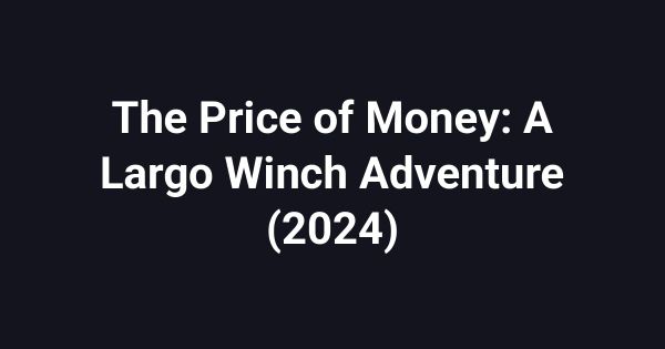 The Price of Money: A Largo Winch Adventure (2024)