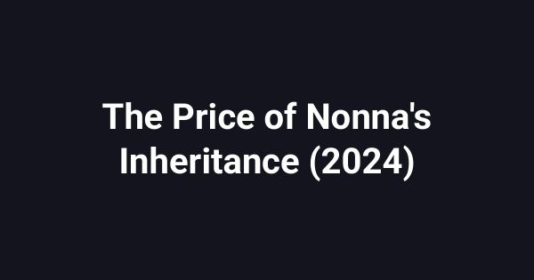 The Price of Nonna's Inheritance (2024)