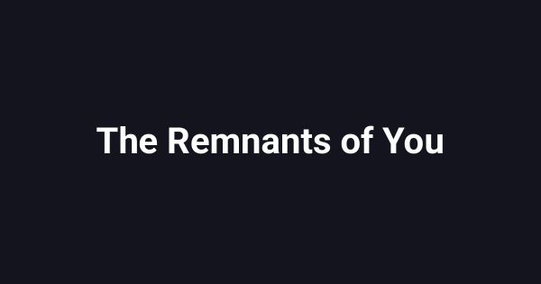 The Remnants of You