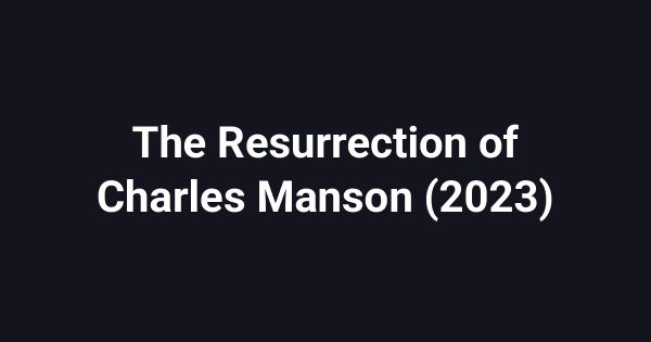 The Resurrection of Charles Manson (2023)