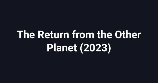 The Return from the Other Planet (2023)