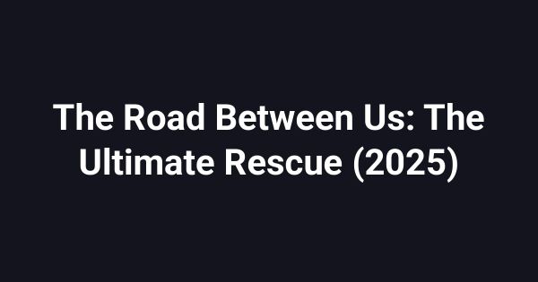 The Road Between Us: The Ultimate Rescue (2025)
