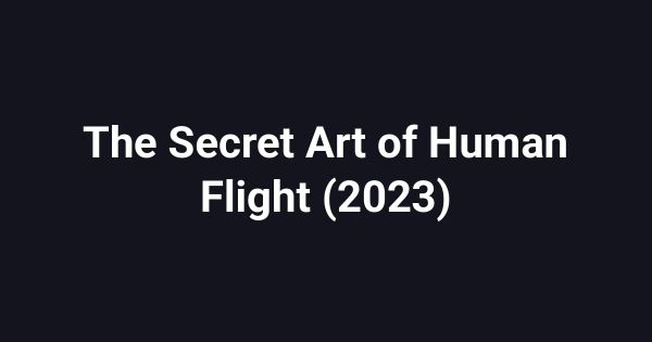 The Secret Art of Human Flight (2023)