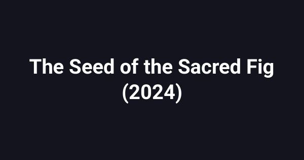 The Seed of the Sacred Fig (2024)