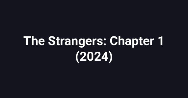 The Strangers: Chapter 1 (2024)