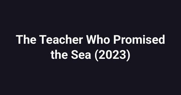 The Teacher Who Promised the Sea (2023)