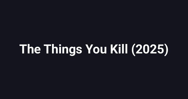The Things You Kill (2025)