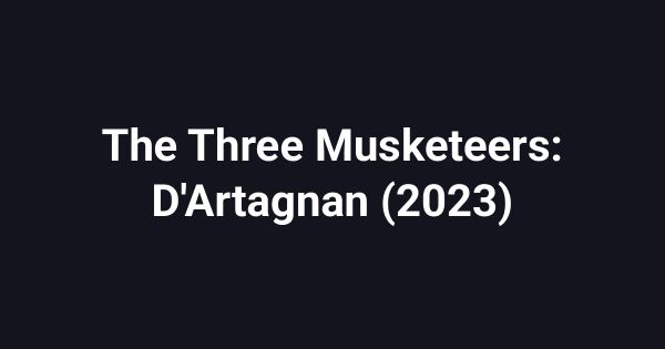 The Three Musketeers: D'Artagnan (2023)