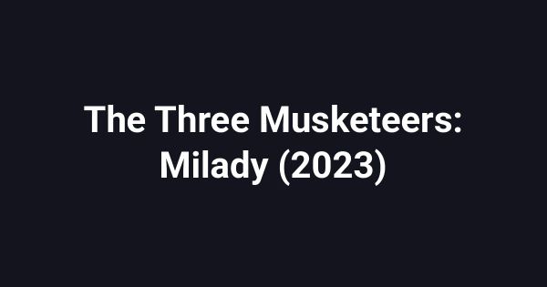 The Three Musketeers: Milady (2023)