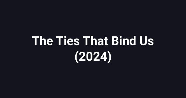 The Ties That Bind Us (2024)