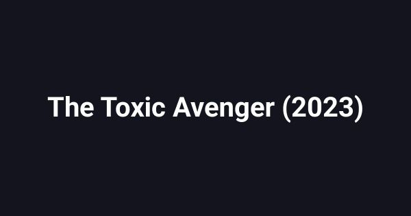 The Toxic Avenger (2023)