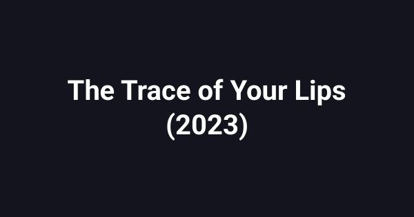 The Trace of Your Lips (2023)