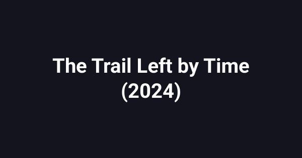 The Trail Left by Time (2024)