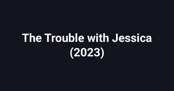 The Trouble with Jessica (2023)